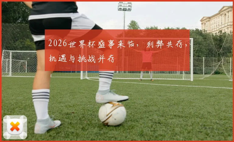 2026世界杯盛事来临，利弊共存，机遇与挑战并存